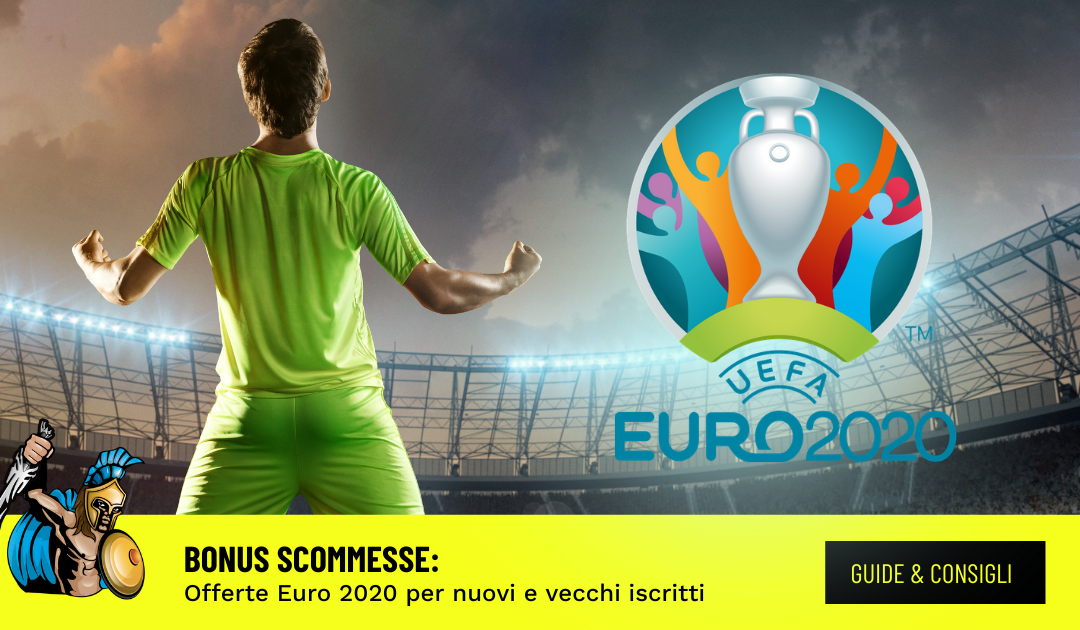 Euro 2020: I migliori Bonus Scommesse per nuovi iscritti e per utenti già registrati