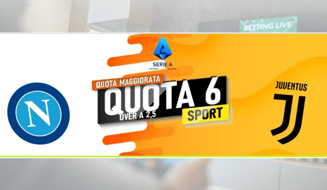 napoli juve over 2,5 quota 6 maggiorata vincitu